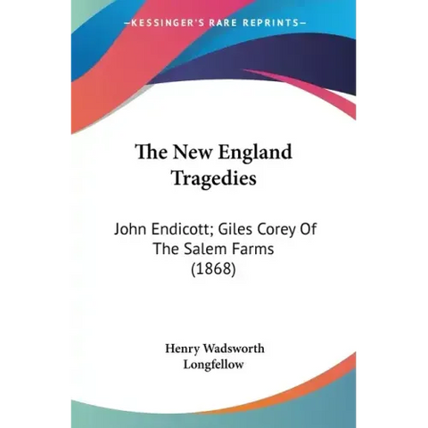The New England Tragedies: John Endicott; Giles Corey Of The Salem Farms (1868)