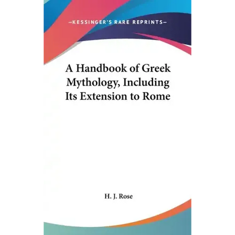 A Handbook of Greek Mythology, Including Its Extension to Rome