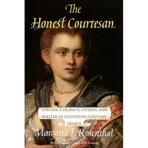 The Honest Courtesan: Veronica Franco, Citizen and Writer in Sixteenth-Century Venice