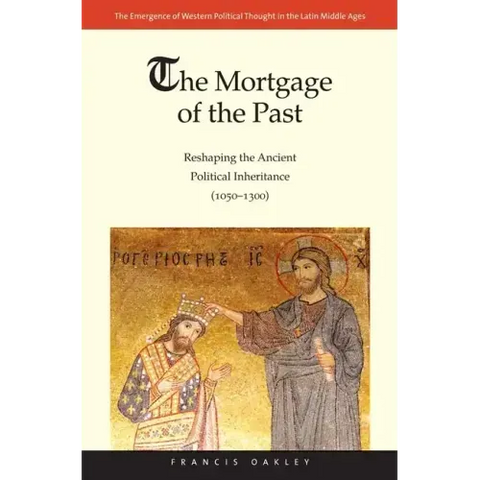 The Mortgage of the Past: Reshaping the Ancient Political Inheritance (1050-1300) Volume 2