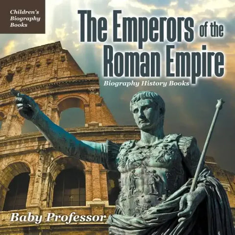 The Emperors of the Roman Empire - Biography History Books Children's Historical Biographies
