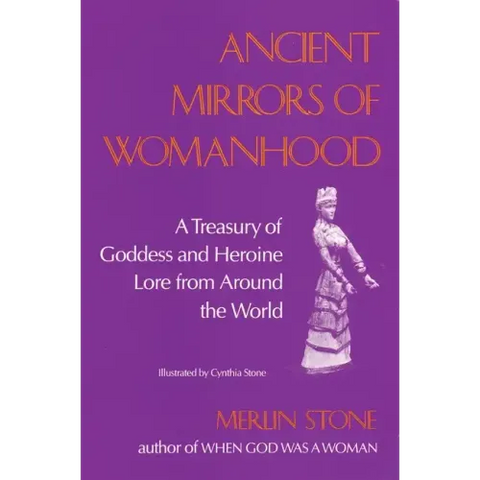 Ancient Mirrors of Womanhood: A Treasury of Goddess and Heroine Lore from Around the World