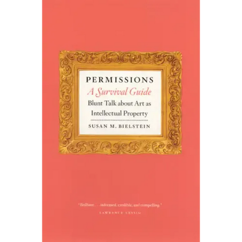 Permissions, a Survival Guide: Blunt Talk about Art as Intellectual Property