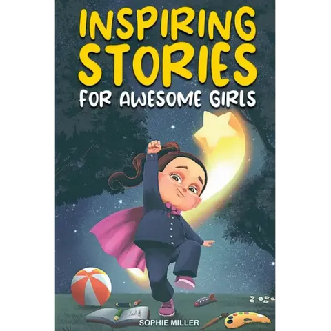 Inspiring Stories for Awesome Girls: A Motivational Collection of Stories About Courage, Self-Confidence and Friendship