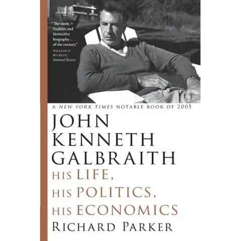 John Kenneth Galbraith: His Life, His Politics, His Economics