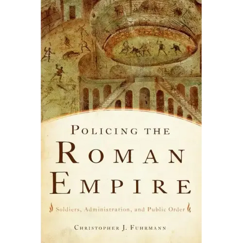 Policing the Roman Empire: Soldiers, Administration, and Public Order