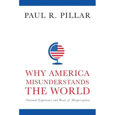 Why America Misunderstands the World: National Experience and Roots of Misperception