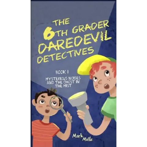 The 6th Grader Daredevil Detectives (Book 1): Mysterious Noises and the Ghost in the Mist