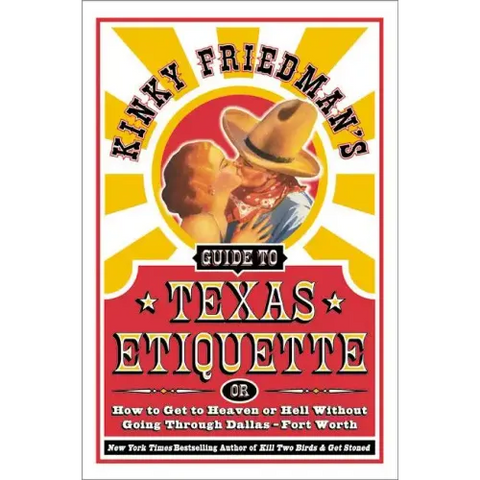 Kinky Friedman's Guide to Texas Etiquette: Or How to Get to Heaven or Hell Without Going Through Dallas-Fort Worth