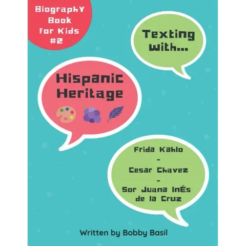Texting with Hispanic Heritage: Frida Kahlo, Cesar Chavez, and Sor Juana Inés de la Cruz Biography Book for Kids