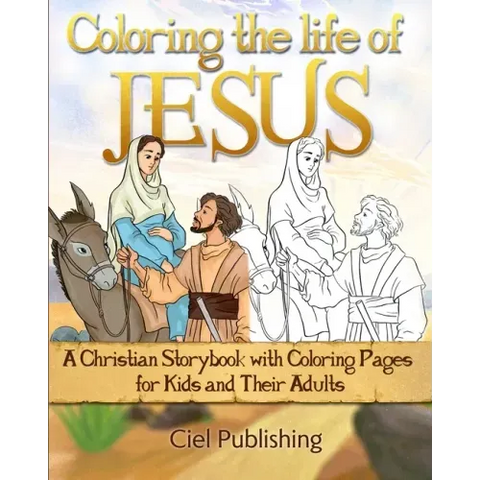Coloring the Life of Jesus: A Christian Storybook with Coloring Pages for Kids and Their Adults