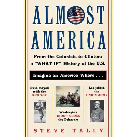 Almost America: From the Colonists to Clinton: A What If History of the U.S.