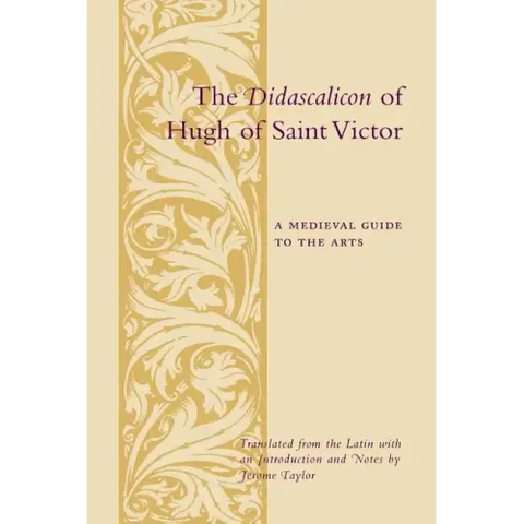 The Didascalicon of Hugh of Saint Victor: A Medieval Guide to the Arts