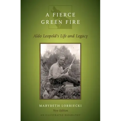Fierce Green Fire: The Life and Legacy of Aldo Leopold