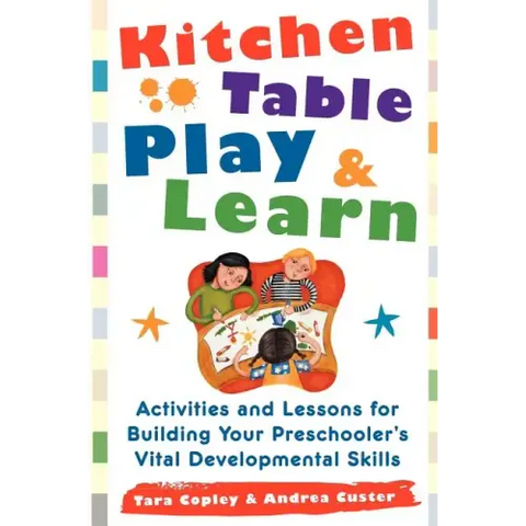 Kitchen Table Play & Learn: Activities and Lessons for Building Your Preschooler's Vital Developmental Skills