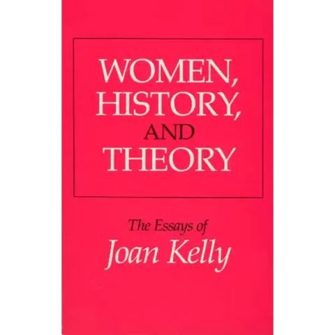 Women, History, and Theory: The Essays of Joan Kelly