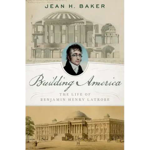 Building America: The Life of Benjamin Henry Latrobe