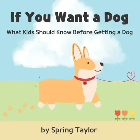 If You Want a Dog: What Kids Should Know Before Getting a Dog