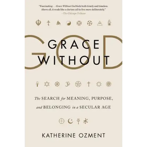 Grace Without God: The Search for Meaning, Purpose, and Belonging in a Secular Age