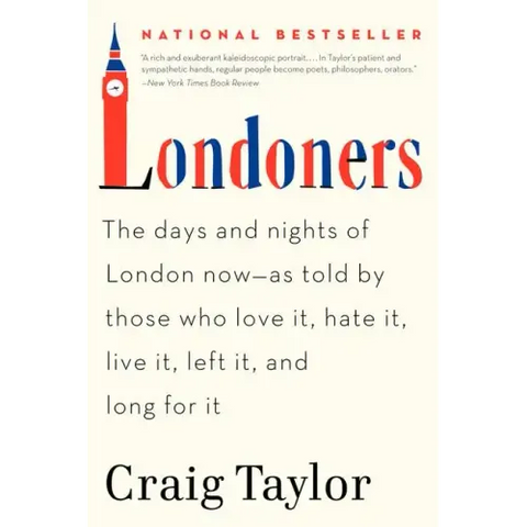 Londoners: The Days and Nights of London Now--As Told by Those Who Love It, Hate It, Live It, Left It, and Long for It