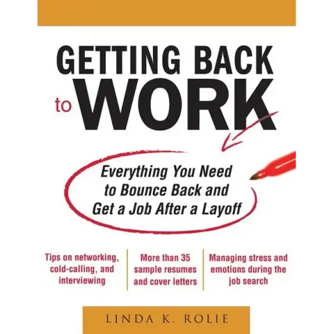 Getting Back to Work: Everything You Need to Bounce Back and Get a Job After a Layoff