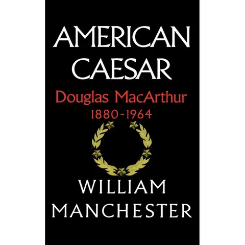 American Caesar, Douglas MacArthur, 1880-1964