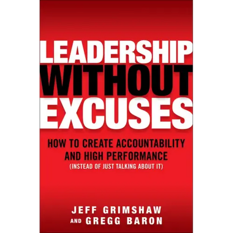 Leadership Without Excuses: How to Create Accountability and High-Performance (Instead of Just Talking about It)
