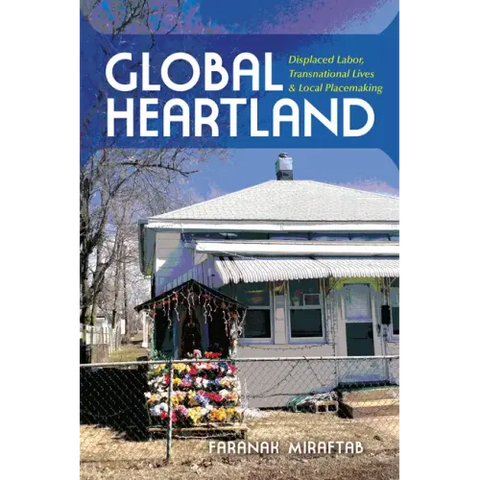 Global Heartland: Displaced Labor, Transnational Lives, and Local Placemaking