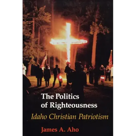 The Politics of Righteousness: Idaho Christian Patriotism