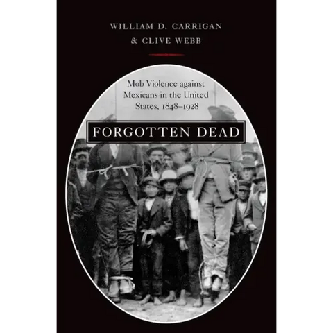 Forgotten Dead: Mob Violence Against Mexicans in the United States, 1848-1928
