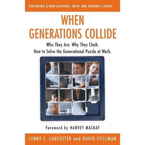 When Generations Collide: Who They Are. Why They Clash. How to Solve the Generational Puzzle at Work
