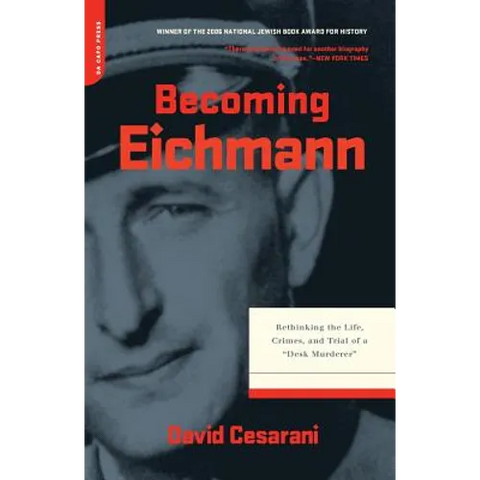 Becoming Eichmann: Rethinking the Life, Crimes, and Trial of a 