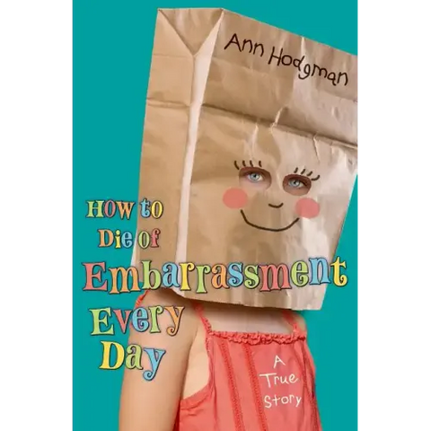 How to Die of Embarrassment Every Day: A True Story