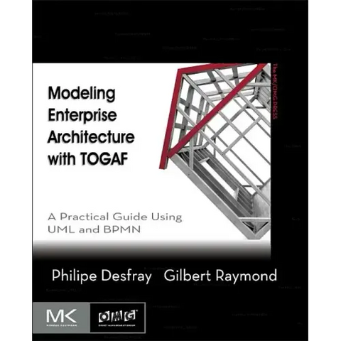 Modeling Enterprise Architecture with Togaf: A Practical Guide Using UML and Bpmn