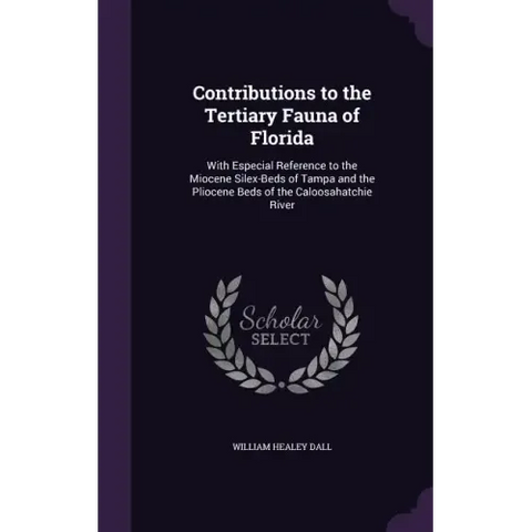 Contributions to the Tertiary Fauna of Florida: With Especial Reference to the Miocene Silex-Beds of Tampa and the Pliocene Beds of the Caloosahatchie