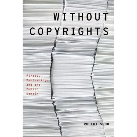 Without Copyrights: Piracy, Publishing, and the Public Domain