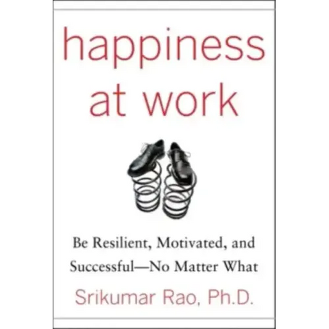 Happiness at Work: Be Resilient, Motivated, and Successful - No Matter What