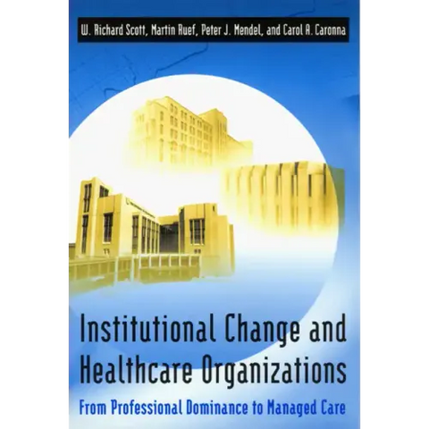 Institutional Change and Healthcare Organizations: From Professional Dominance to Managed Care