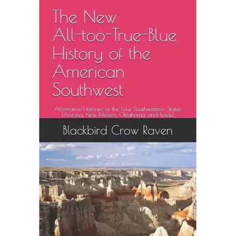 The New All-Too-True-Blue History of the American Southwest: Alternative Histories of the Four Southwestern States