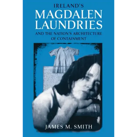 Ireland's Magdalen Laundries and the Nation's Architecture of Containment