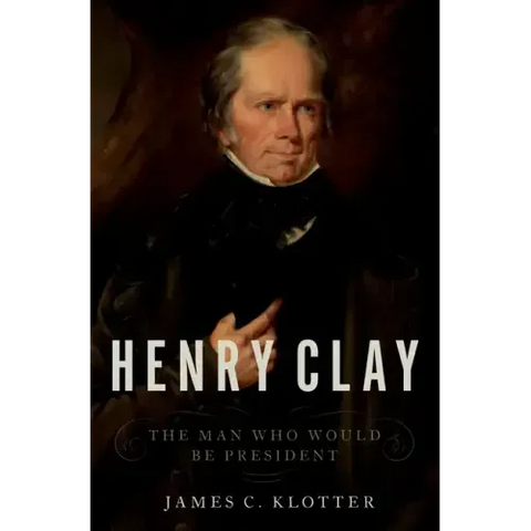 Henry Clay: The Man Who Would Be President