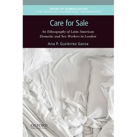 Care for Sale: An Ethnography of Latin American Domestic and Sex Workers in London
