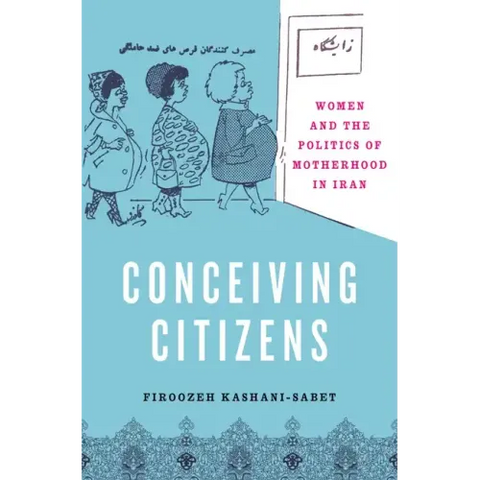 Conceiving Citizens: Women and the Politics of Motherhood in Iran