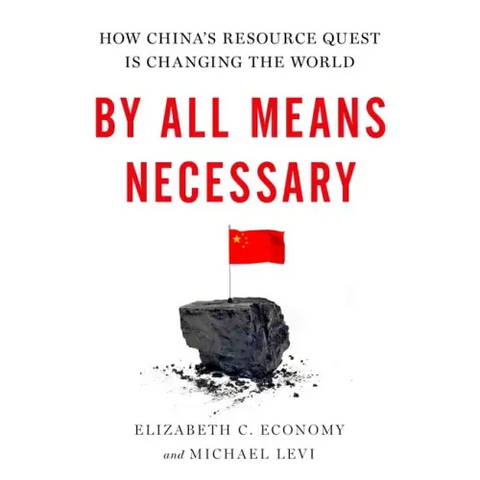 By All Means Necessary: How China's Resource Quest Is Changing the World