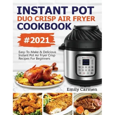 Instant Pot Duo Crisp Air Fryer Cookbook #2021: Easy-To-Make & Delicious Instant Pot Air Fryer Crisp Recipes For Beginners