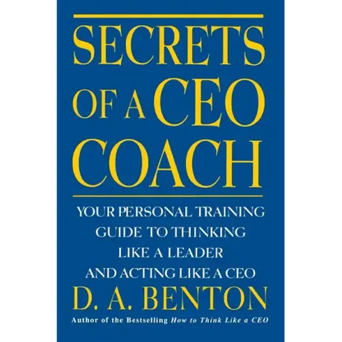 Secrets of a CEO Coach: Your Personal Training Guide to Thinking Like a Leader and Acting Like a CEO