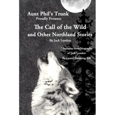Aunt Phil's Trunk Proudly Presents The Call of the Wild: And Other Northland Stories