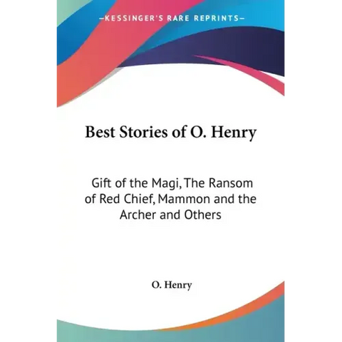 Best Stories of O. Henry: Gift of the Magi, the Ransom of Red Chief, Mammon and the Archer and Others