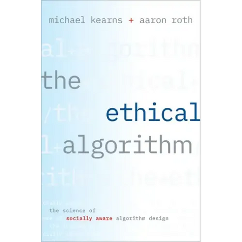 The Ethical Algorithm: The Science of Socially Aware Algorithm Design