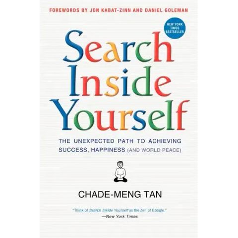 Search Inside Yourself: The Unexpected Path to Achieving Success, Happiness (and World Peace)